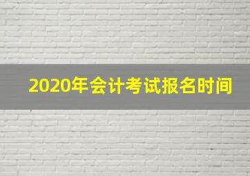 2020年会计考试报名时间