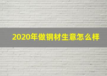 2020年做钢材生意怎么样