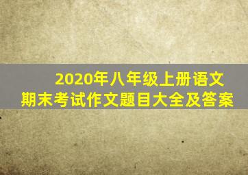 2020年八年级上册语文期末考试作文题目大全及答案