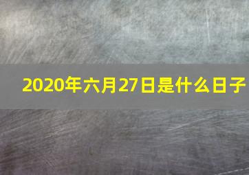 2020年六月27日是什么日子