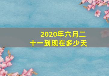 2020年六月二十一到现在多少天