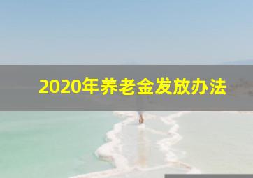 2020年养老金发放办法