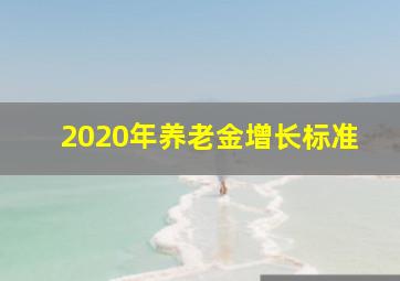 2020年养老金增长标准