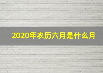 2020年农历六月是什么月