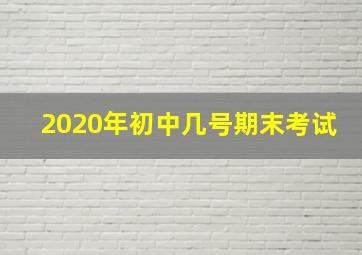 2020年初中几号期末考试