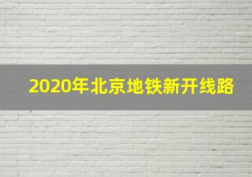 2020年北京地铁新开线路