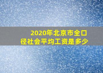 2020年北京市全口径社会平均工资是多少