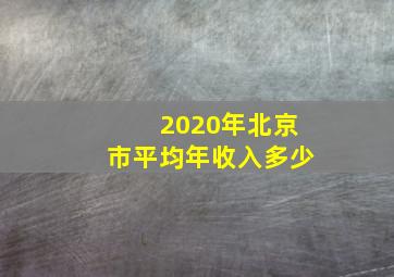 2020年北京市平均年收入多少