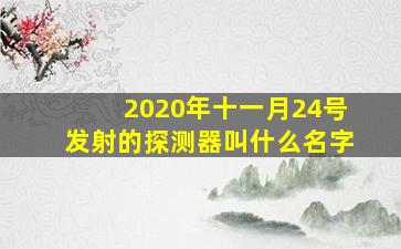 2020年十一月24号发射的探测器叫什么名字