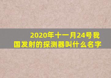 2020年十一月24号我国发射的探测器叫什么名字