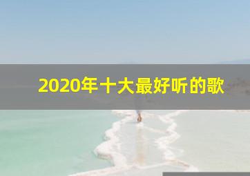 2020年十大最好听的歌