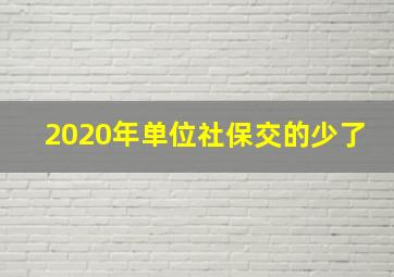 2020年单位社保交的少了