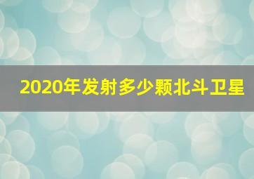 2020年发射多少颗北斗卫星