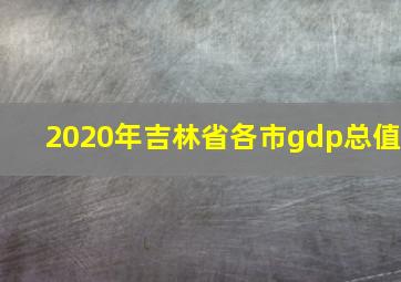 2020年吉林省各市gdp总值