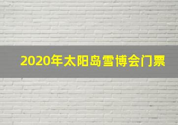 2020年太阳岛雪博会门票