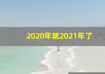 2020年就2021年了