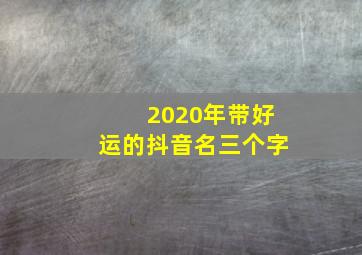 2020年带好运的抖音名三个字