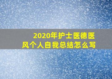 2020年护士医德医风个人自我总结怎么写