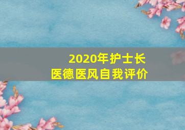 2020年护士长医德医风自我评价