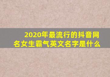 2020年最流行的抖音网名女生霸气英文名字是什么