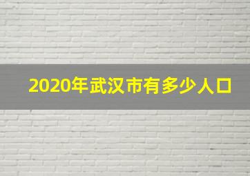 2020年武汉市有多少人口