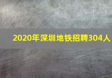 2020年深圳地铁招聘304人