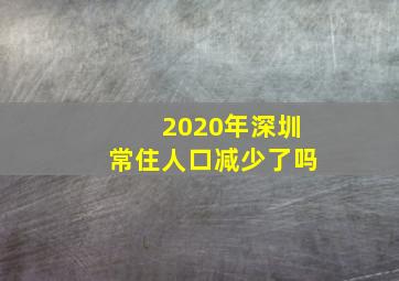 2020年深圳常住人口减少了吗