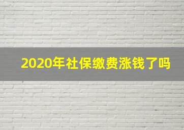 2020年社保缴费涨钱了吗