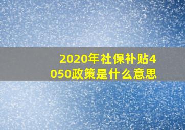 2020年社保补贴4050政策是什么意思