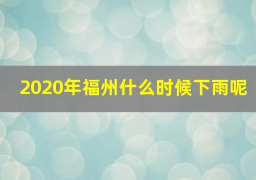 2020年福州什么时候下雨呢