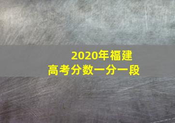 2020年福建高考分数一分一段