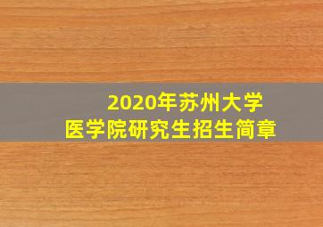 2020年苏州大学医学院研究生招生简章