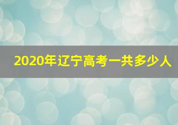 2020年辽宁高考一共多少人