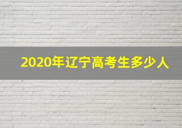 2020年辽宁高考生多少人