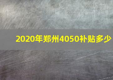 2020年郑州4050补贴多少