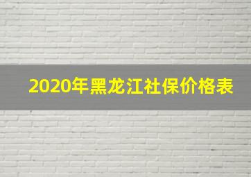 2020年黑龙江社保价格表