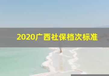 2020广西社保档次标准