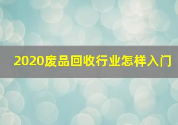 2020废品回收行业怎样入门