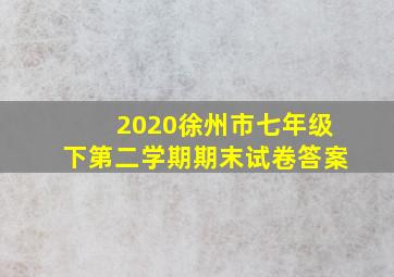 2020徐州市七年级下第二学期期末试卷答案