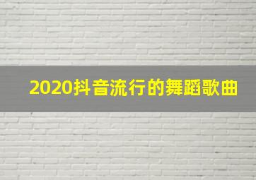 2020抖音流行的舞蹈歌曲