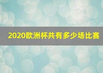 2020欧洲杯共有多少场比赛