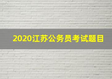 2020江苏公务员考试题目