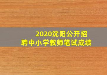 2020沈阳公开招聘中小学教师笔试成绩