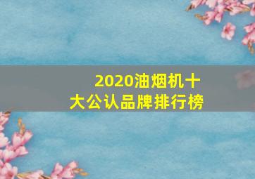 2020油烟机十大公认品牌排行榜