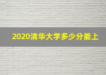 2020清华大学多少分能上