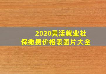 2020灵活就业社保缴费价格表图片大全