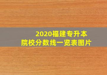 2020福建专升本院校分数线一览表图片