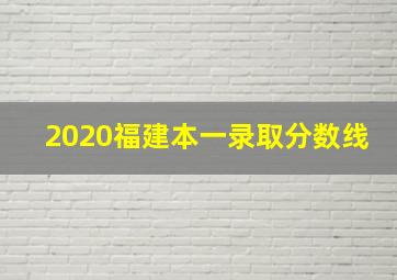 2020福建本一录取分数线