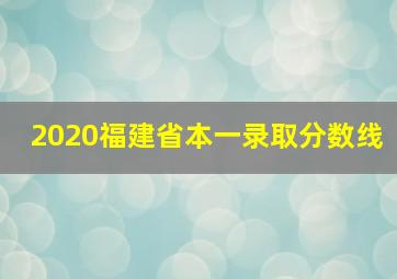 2020福建省本一录取分数线