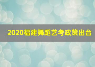 2020福建舞蹈艺考政策出台